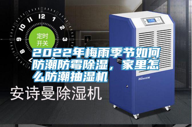 2022年梅雨季节如何防潮防霉除湿，家里怎么防潮抽湿机