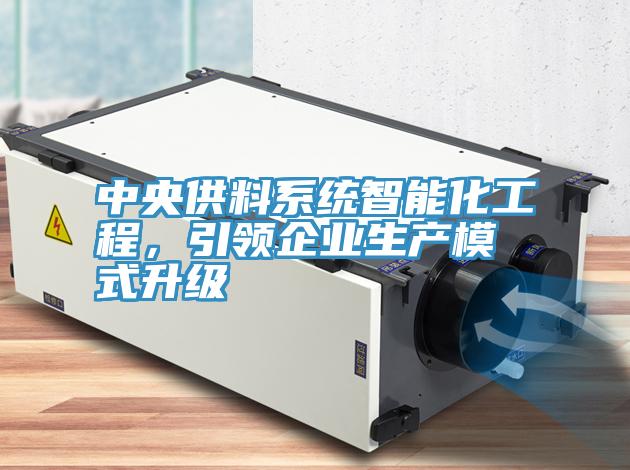中央供料系统智能化工程，引领企业生产模式升级