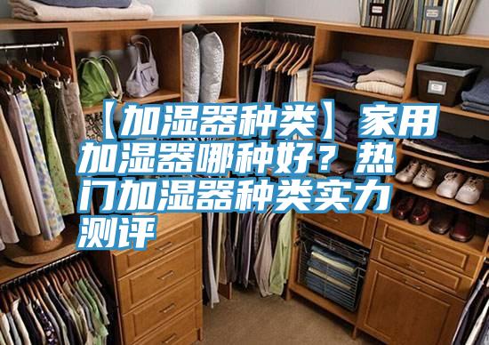 【加湿器种类】家用加湿器哪种好？热门加湿器种类实力测评