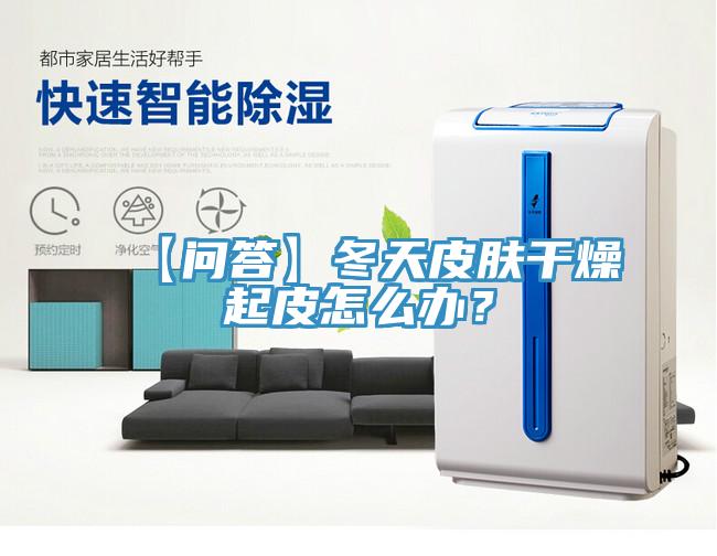 【问答】冬天皮肤干燥起皮怎么办？