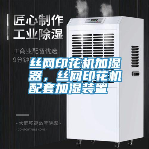 丝网印花机加湿器，丝网印花机配套加湿装置