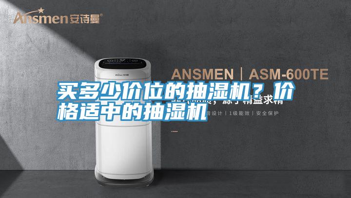 买多少价位的抽湿机？价格适中的抽湿机