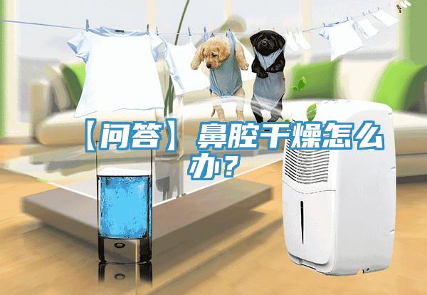 【问答】鼻腔干燥怎么办？