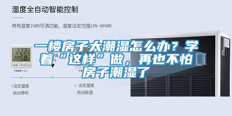 一楼房子太潮湿怎么办？学着“这样”做，再也不怕房子潮湿了
