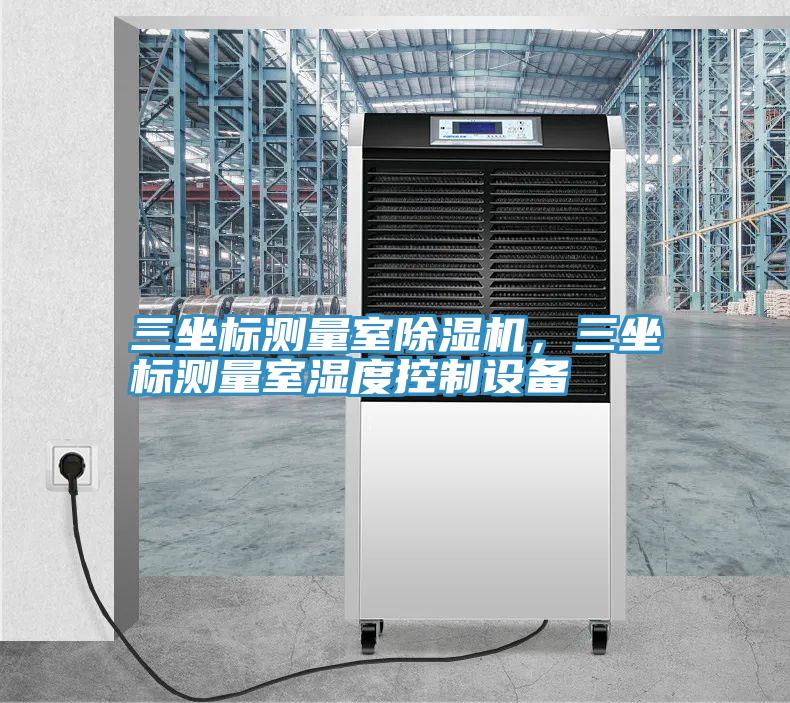三坐标测量室小黄片直播视频，三坐标测量室湿度控制设备