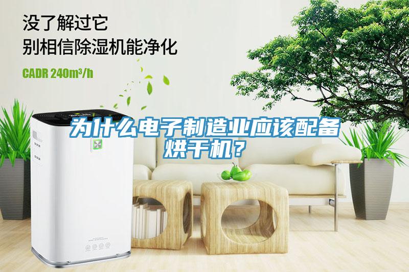 为什么电子制造业应该配备烘干机？