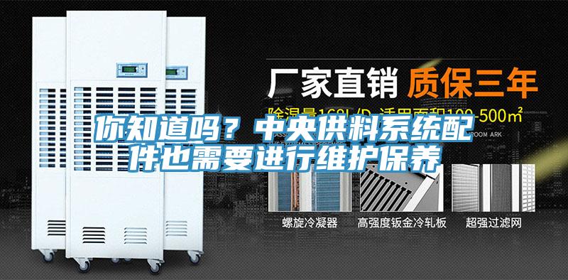 你知道吗？中央供料系统配件也需要进行维护保养