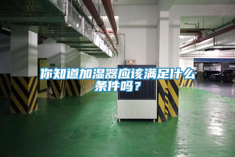 你知道加湿器应该满足什么条件吗？
