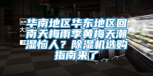 华南地区华东地区回南天梅雨季黄梅天潮湿恼人？小黄片直播视频选购指南来了