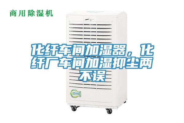 化纤车间加湿器，化纤厂车间加湿抑尘两不误