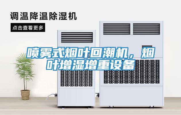喷雾式烟叶回潮机，烟叶增湿增重设备