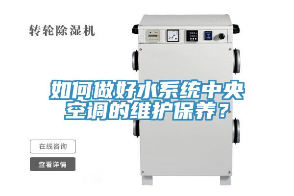 如何做好水系统中央空调的维护保养？