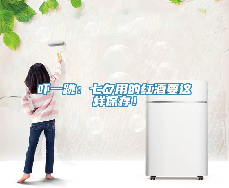 吓一跳：七夕用的红酒要这样保存！