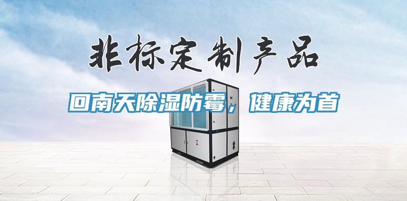 回南天除湿防霉，健康为首