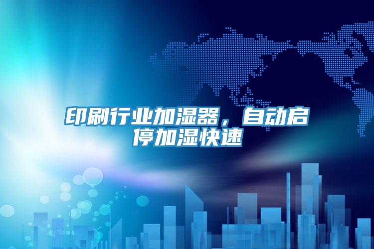 印刷行业加湿器，自动启停加湿快速