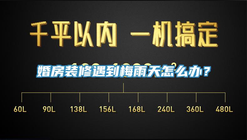 婚房装修遇到梅雨天怎么办？