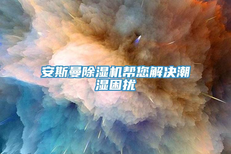 安斯曼小黄片直播视频帮您解决潮湿困扰