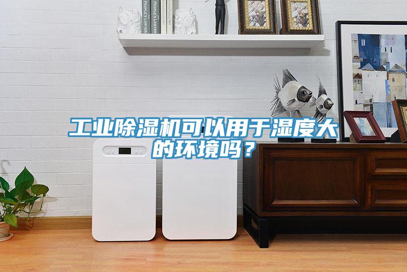 工业小黄片直播视频可以用于湿度大的环境吗？