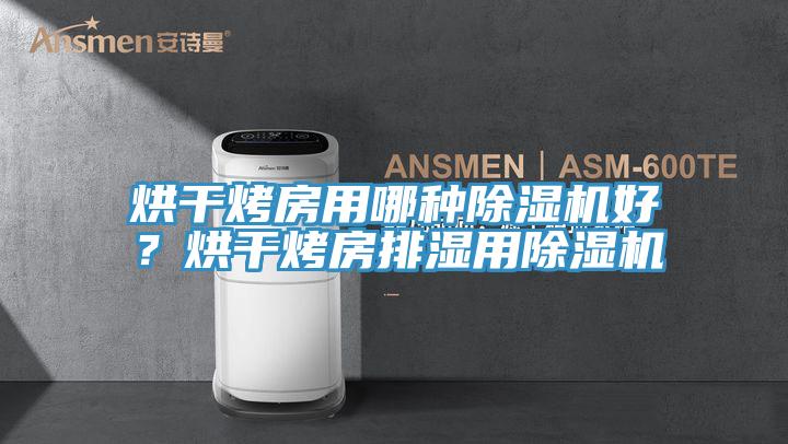 烘干烤房用哪种小黄片直播视频好？烘干烤房排湿用小黄片直播视频