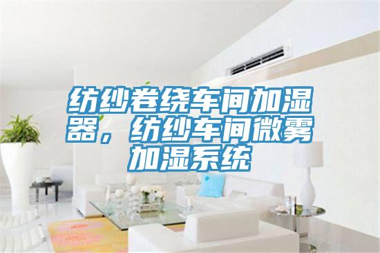 纺纱卷绕车间加湿器，纺纱车间微雾加湿系统