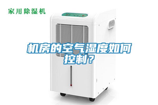 机房的空气湿度如何控制？