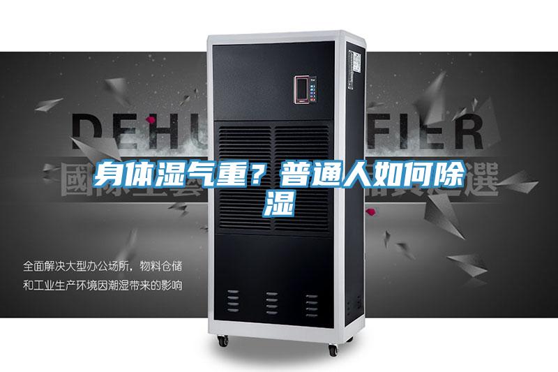 身体湿气重？普通人如何除湿