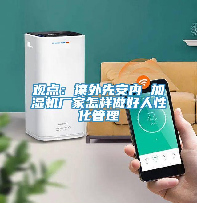 观点：攘外先安内 加湿机厂家怎样做好人性化管理