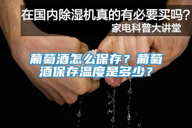 葡萄酒怎么保存？葡萄酒保存温度是多少？