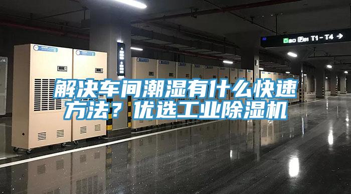 解决车间潮湿有什么快速方法？优选工业小黄片直播视频