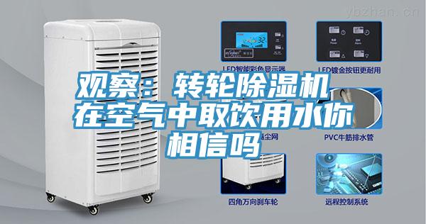 观察：转轮小黄片直播视频 在空气中取饮用水你相信吗