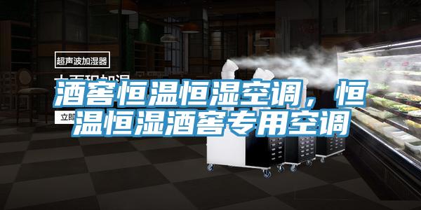 酒窖恒温恒湿空调，恒温恒湿酒窖专用空调