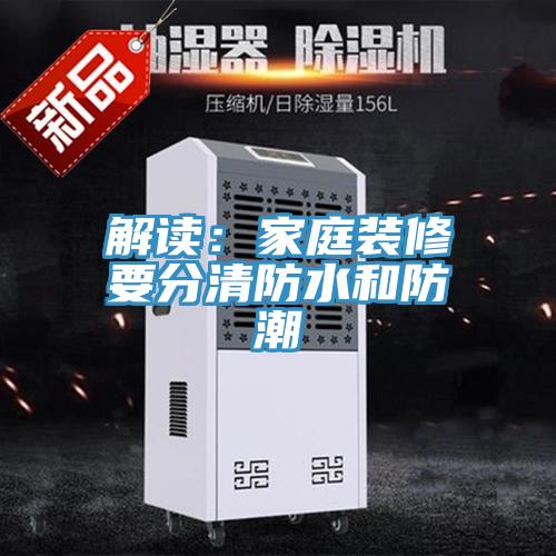 解读：家庭装修要分清防水和防潮