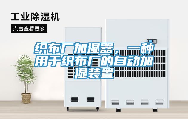 织布厂加湿器，一种用于织布厂的自动加湿装置