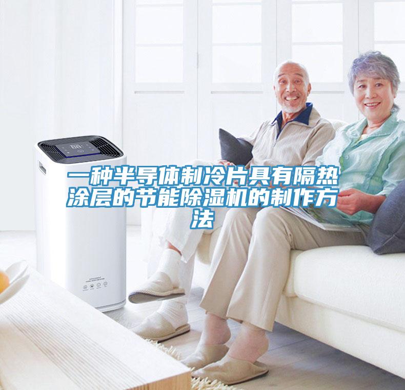 一种半导体制冷片具有隔热涂层的节能小黄片直播视频的制作方法