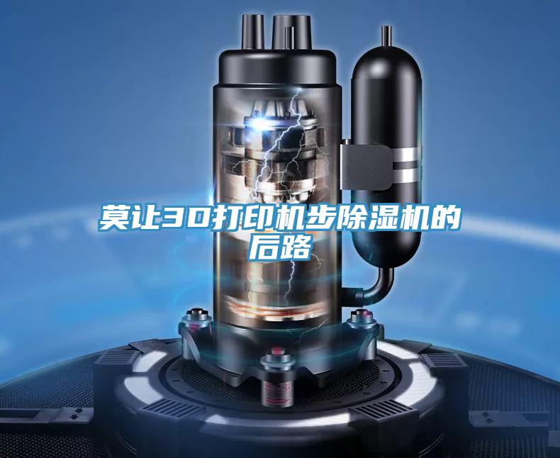 莫让3D打印机步小黄片直播视频的后路