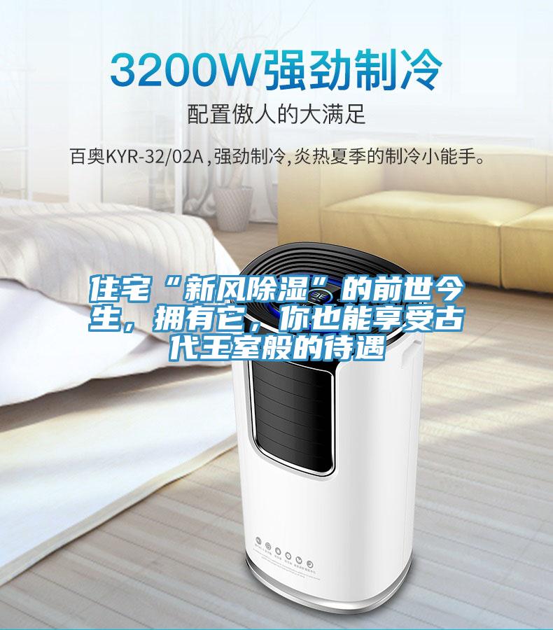 住宅“新风除湿”的前世今生，拥有它，你也能享受古代王室般的待遇