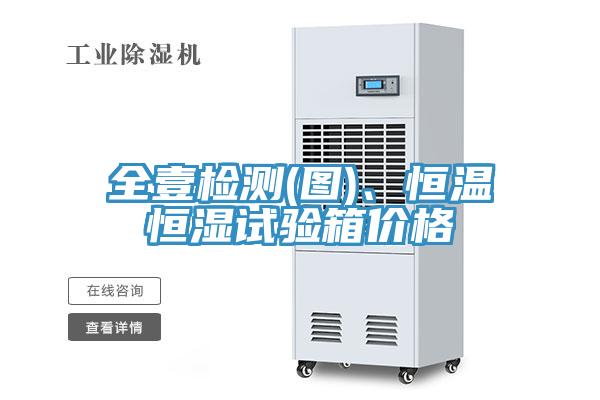 全壹检测(图)、恒温恒湿试验箱价格