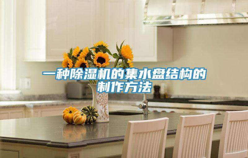 一种小黄片直播视频的集水盘结构的制作方法