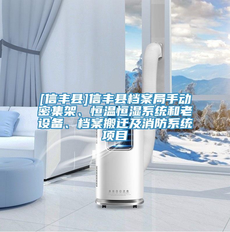 [信丰县]信丰县档案局手动密集架、恒温恒湿系统和老设备、档案搬迁及消防系统项目