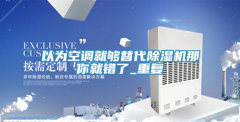 以为空调就够替代小黄片直播视频那你就错了_重复