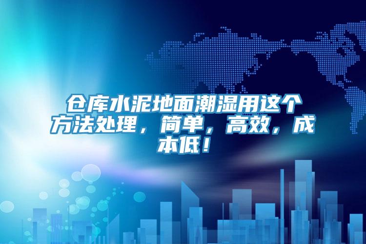 仓库水泥地面潮湿用这个方法处理，简单，高效，成本低！