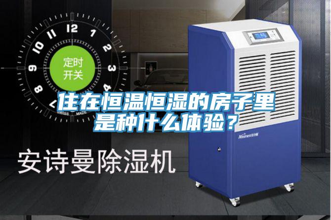 住在恒温恒湿的房子里是种什么体验？