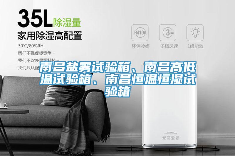 南昌盐雾试验箱、南昌高低温试验箱、南昌恒温恒湿试验箱