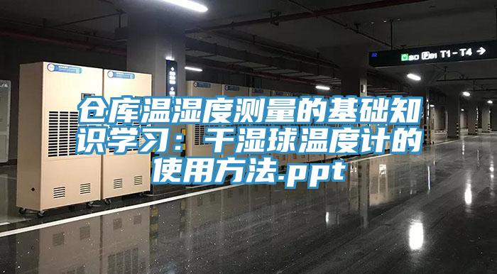 仓库温湿度测量的基础知识学习：干湿球温度计的使用方法.ppt