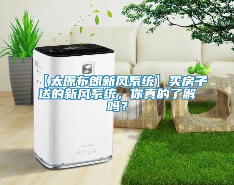 【太原布朗新风系统】买房子送的新风系统，你真的了解吗？