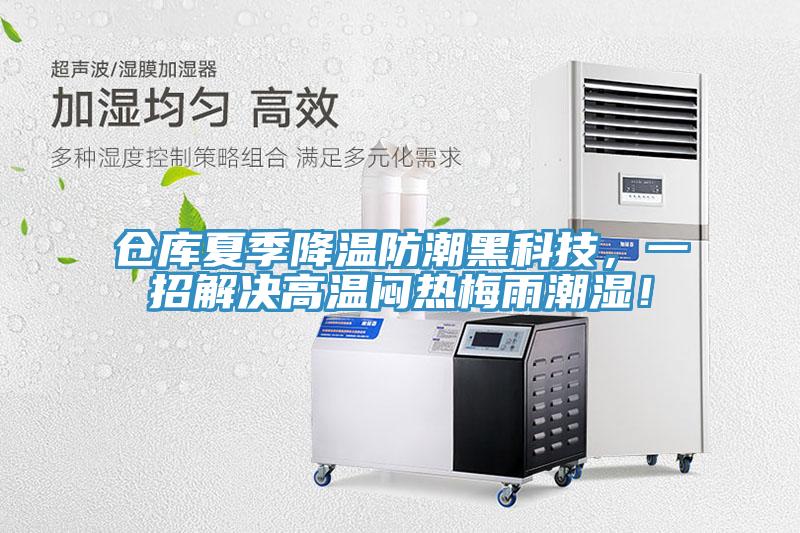 仓库夏季降温防潮黑科技，一招解决高温闷热梅雨潮湿！