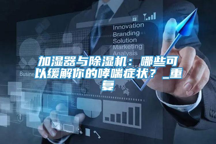 加湿器与小黄片直播视频：哪些可以缓解你的哮喘症状？_重复