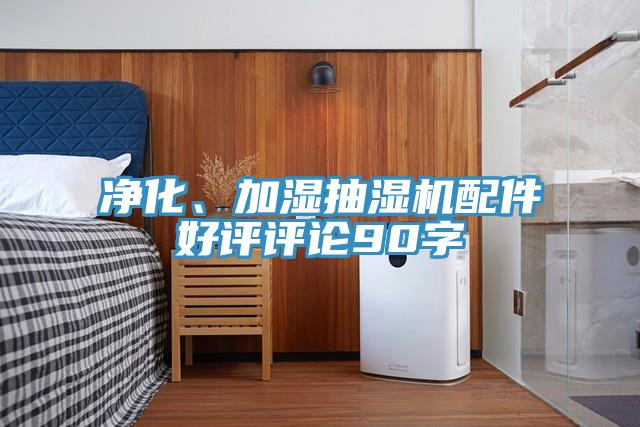 净化、加湿抽湿机配件好评评论90字