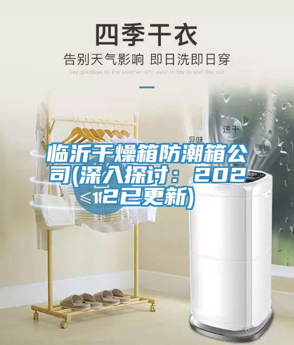 临沂干燥箱防潮箱公司(深入探讨：2022已更新)