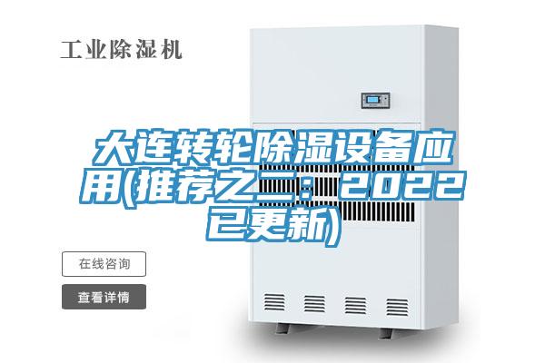 大连转轮除湿设备应用(推荐之二：2022已更新)